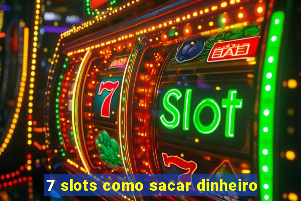 7 slots como sacar dinheiro